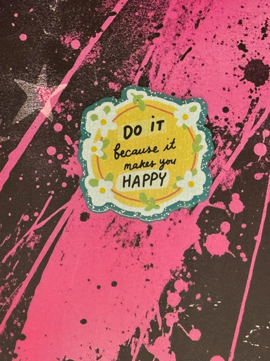 Do it because it makes you happy